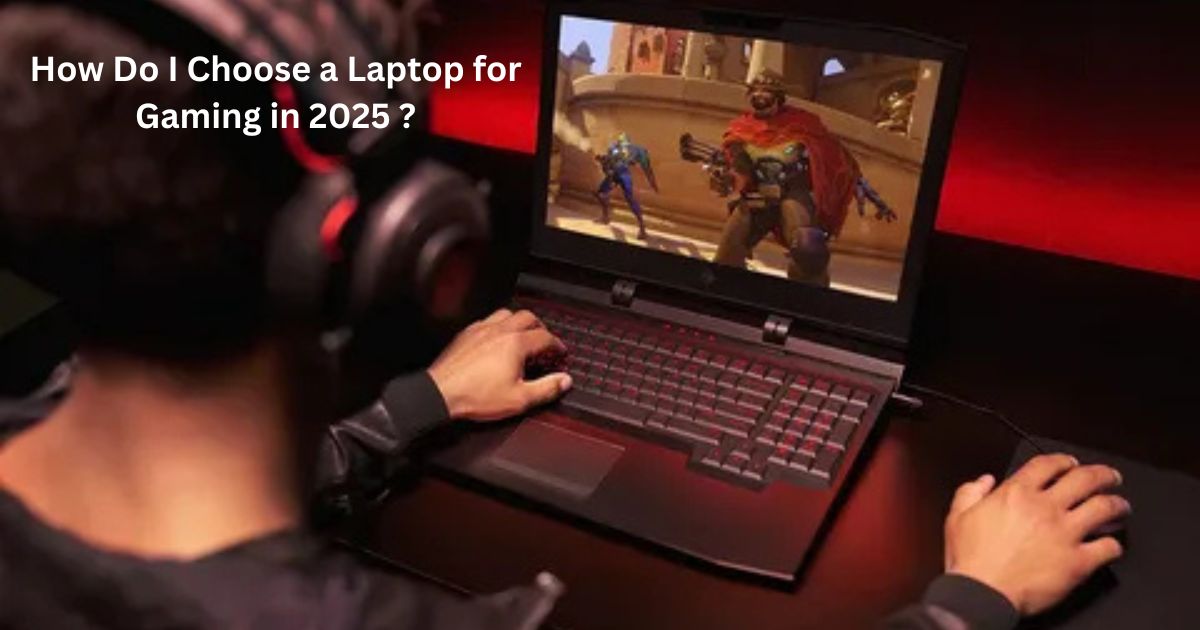 How Do I Choose a Laptop for Gaming in 2025 ?